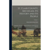 St. Clair County, Michigan, Its History and Its People: A Narrative Account of Its Historical Progress and Its Principal Interests; Volume 1 - Hardcover