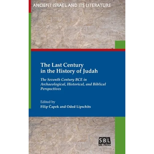 The Last Century in the History of Judah: The Seventh Century BCE in Archaeological, Historical, and Biblical Perspectives - Hardcover