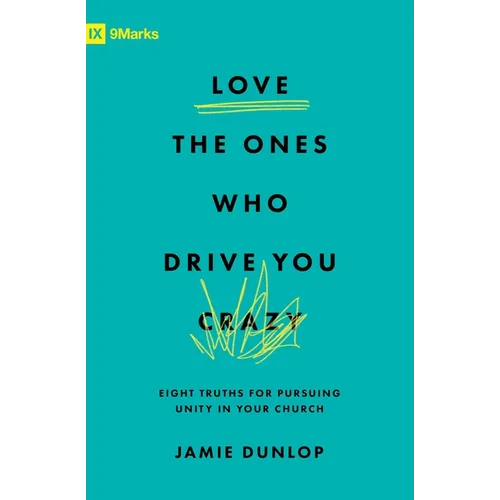 Love the Ones Who Drive You Crazy: Eight Truths for Pursuing Unity in Your Church - Paperback