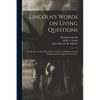 Lincoln's Words on Living Questions: A Collection of All the Recorded Utterances of Abraham Lincoln Bearing Upon the Questions of Today; - Paperback
