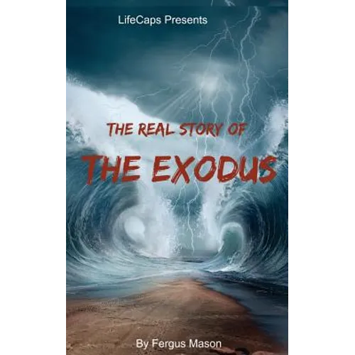 The Real Story of the Exodus: Examining the Historic Truth Behind the Hebrew Exodus - Paperback