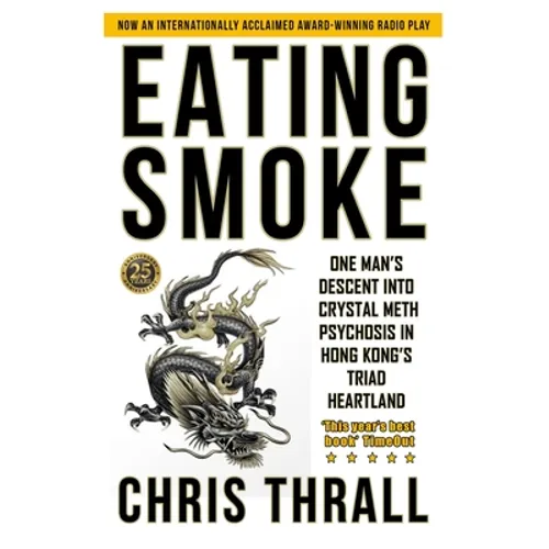 Eating Smoke: One Man's Descent into Crystal Meth Psychosis in Hong Kong's Triad Heartland - Paperback