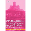 Pragmatism: A New Name for Some Old Ways of Thinking - Hardcover