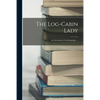 The Log-cabin Lady; an Anonymous Autobiography ... - Paperback