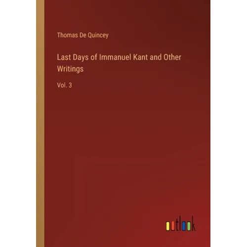 Last Days of Immanuel Kant and Other Writings: Vol. 3 - Paperback