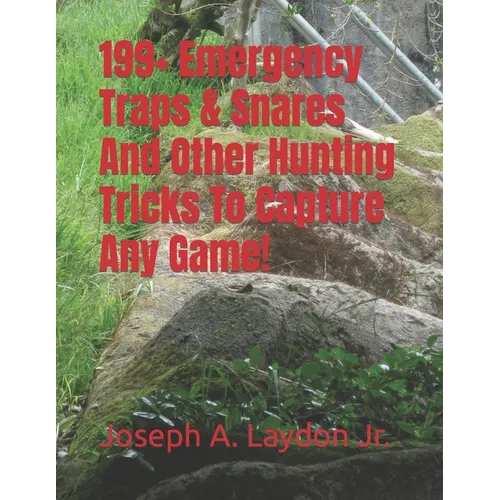 199+ Emergency Traps & Snares And Other Hunting Tricks To Capture Any Game! - Paperback