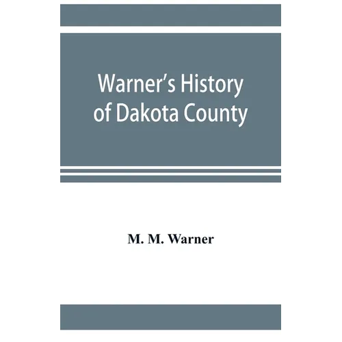 Warner's history of Dakota County, Nebraska, from the days of the pioneers and first settlers to the present time, with biographical sketches, and ane - Paperback
