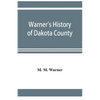 Warner's history of Dakota County, Nebraska, from the days of the pioneers and first settlers to the present time, with biographical sketches, and ane - Paperback