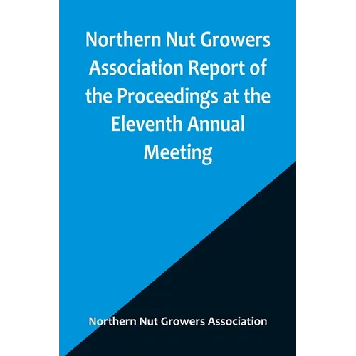 Northern Nut Growers Association Report of the Proceedings at the Eleventh Annual Meeting; Washington, D. C. October 7 and 8, 1920 - Paperback