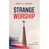 Strange Worship: Six Steps for Challenging Christian Nationalism - Paperback