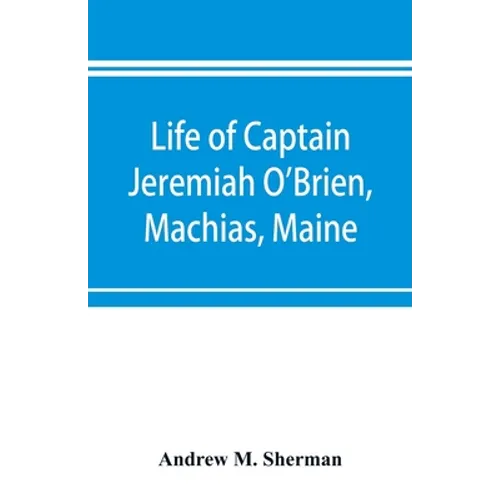 Life of Captain Jeremiah O'Brien, Machias, Maine: commander of the first American naval flying squadron of the War of the Revolution - Paperback