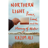 Northern Light: Power, Land, and the Memory of Water - Hardcover