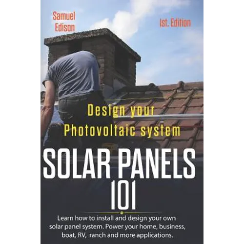 Design Your Photovoltaic System Solar Panels 101 1st Edition: Learn How to Install and Design Your Own Solar Panel System Power Your Home, Business, B - Paperback