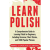 Learn Polish: A Comprehensive Guide to Learning Polish for Beginners, Including Grammar, Short Stories and 1000 Popular Phrases - Hardcover
