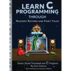 Learn C Programming through Nursery Rhymes and Fairy Tales: Classic Stories Translated into C Programs - Hardcover