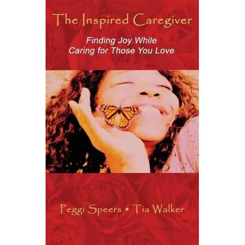 The Inspired Caregiver: Finding Joy While Caring for Those You Love - Paperback