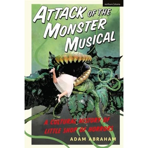 Attack of the Monster Musical: A Cultural History of Little Shop of Horrors - Hardcover