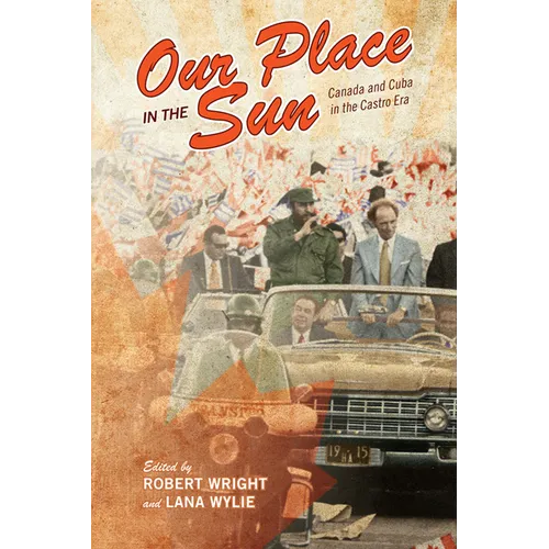 Our Place in the Sun: Canada and Cuba in the Castro Era - Paperback