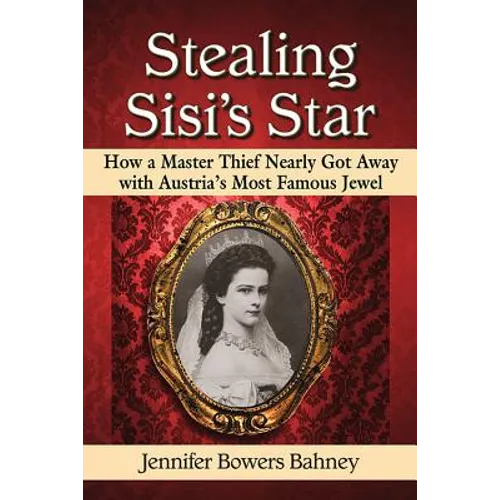 Stealing Sisi's Star: How a Master Thief Nearly Got Away with Austria's Most Famous Jewel - Paperback