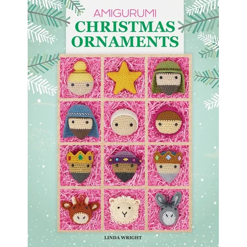 Amigurumi Christmas Ornaments: 40 Crochet Patterns for Keepsake Ornaments with a Delightful Nativity Set, North Pole Characters, Sweet Treats, Animal - Paperback