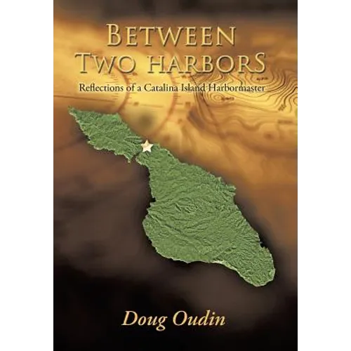 Between Two Harbors: Reflections of a Catalina Island Harbormaster - Hardcover