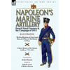 Napoleon's Marine Artillery: French Naval Gunners and the Campaign of 1813-The Recollections of Jean Louis Rieu, an Officer of the Marine Artillery wi - Hardcover