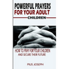 Powerful Prayers for Your Adult Children: How to Pray for Your Children and Secure their Future - Paperback