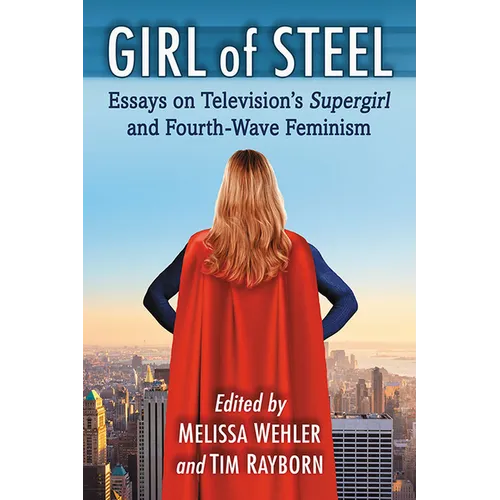 Girl of Steel: Essays on Television's Supergirl and Fourth-Wave Feminism - Paperback