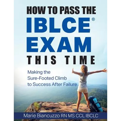 How to Pass the IBLCE Exam This Time: Making the Sure-Footed Climb to Success After Failure - Paperback