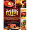 Gastric Sleeve Cookbook: A Comprehensive Bariatric Cookbook with Over 190 Delicious and Healthy Gastric Sleeve Recipes for the Gastric Sleeve Surgery - Hardcover