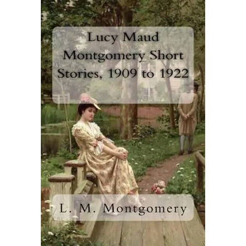 Lucy Maud Montgomery Short Stories, 1909 to 1922 - Paperback