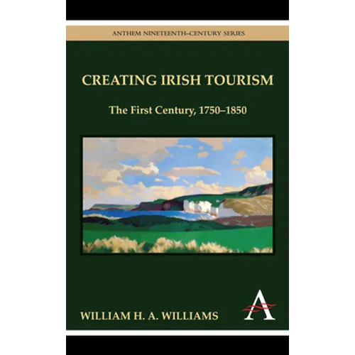 Creating Irish Tourism: The First Century, 1750-1850 - Hardcover