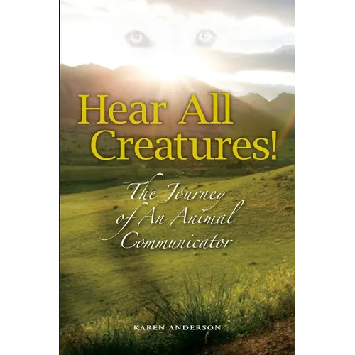 Hear All Creatures: The Journey of an Animal Communicator - Paperback
