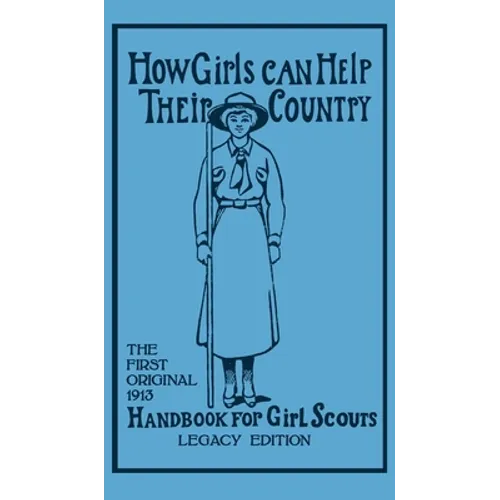 How Girls Can Help Their Country (Legacy Edition): The First Original 1913 Handbook For Girl Scouts - Hardcover