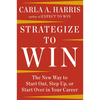Strategize to Win: The New Way to Start Out, Step Up, or Start Over in Your Career - Paperback