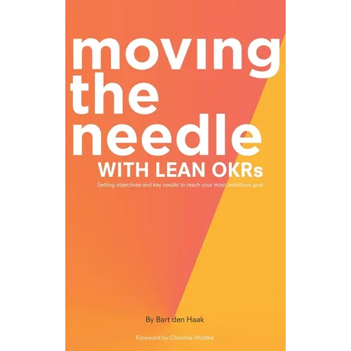 Moving the Needle with Lean Okrs: Setting Objectives and Key Results to Reach Your Most Ambitious Goal - Hardcover