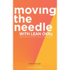 Moving the Needle with Lean Okrs: Setting Objectives and Key Results to Reach Your Most Ambitious Goal - Hardcover