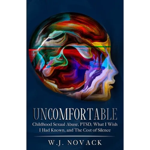 Uncomfortable: Childhood Sexual Abuse, PTSD, What I Wish I Had Known, & The Cost of Silence. - Paperback