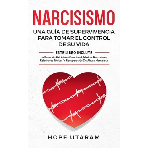 Narcisismo: Una Guía de Supervivencia Para Tomar El Control de Su Vida Este Libro Incluye La Sanación del Abuso Emocional, Madres Narcisistas, Relacio - Hardcover