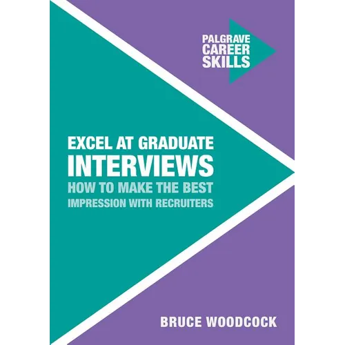 Excel at Graduate Interviews: How to Make the Best Impression with Recruiters - Paperback