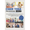 Chair Yoga For Seniors Over 60: Quick 10-Minute Chair Exercises for Seniors - Regain Independence by Increasing Mobility & Flexibility (2-Week Workout - Paperback