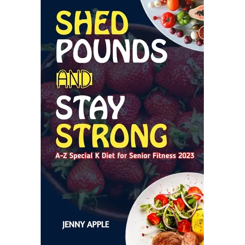 Shed Pounds & Stay Strong: A-Z Special K Diet for Senior Fitness 2023 - Paperback