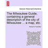The Milwaukee Guide, Containing a General Description of the City of Milwaukee ... a Map, Etc. - Paperback