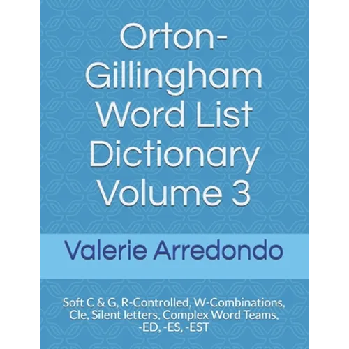 Orton-Gillingham Word List Dictionary Volume 3: Soft C & G, R-Controlled, W-Combinations, Cle, Silent letters, Complex Word Teams, -ED, -ES, -EST - Paperback