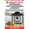 Instant Pot CookBook For Vegetarian Legends: Electric Pressure Cooker Guide through the best vegetarian recipes ever - Paperback