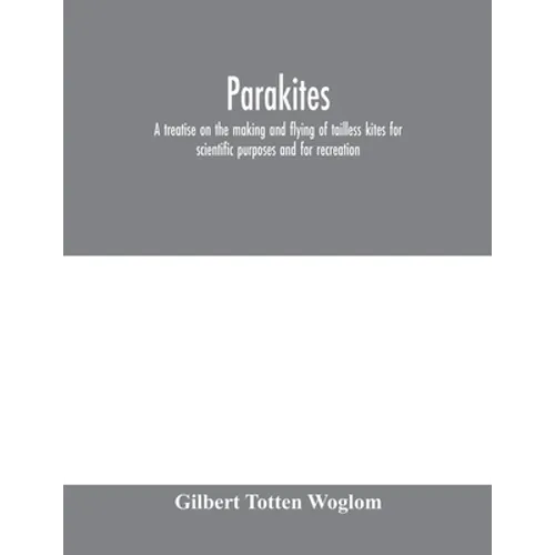 Parakites: a treatise on the making and flying of tailless kites for scientific purposes and for recreation - Paperback
