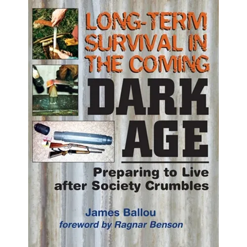 Long-Term Survival in the Coming Dark Age: Preparing to Live after Society Crumbles - Paperback