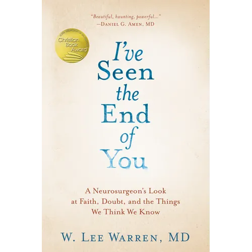 I've Seen the End of You: A Neurosurgeon's Look at Faith, Doubt, and the Things We Think We Know - Hardcover