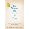 I've Seen the End of You: A Neurosurgeon's Look at Faith, Doubt, and the Things We Think We Know - Hardcover