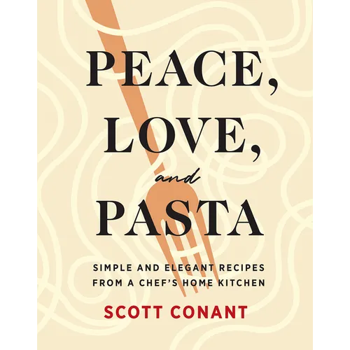 Peace, Love, and Pasta: Simple and Elegant Recipes from a Chef's Home Kitchen - Hardcover